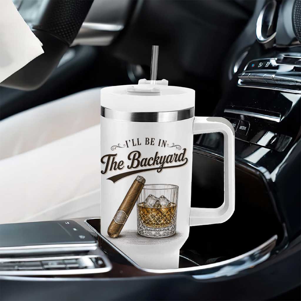 I Will Be In The Backyard Funny Bourbon Cigar Lover Tumbler With Handle