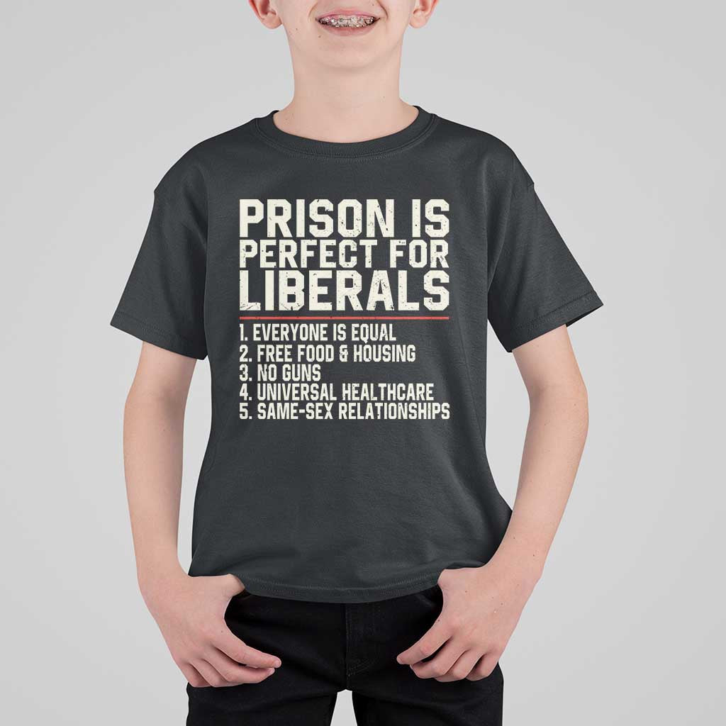 Prison Is Perfect For Liberals T Shirt For Kid Funny Anti Liberal Political Quote