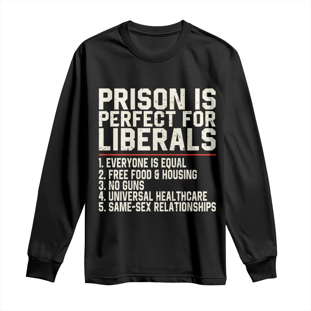 Prison Is Perfect For Liberals Long Sleeve Shirt Funny Anti Liberal Political Quote
