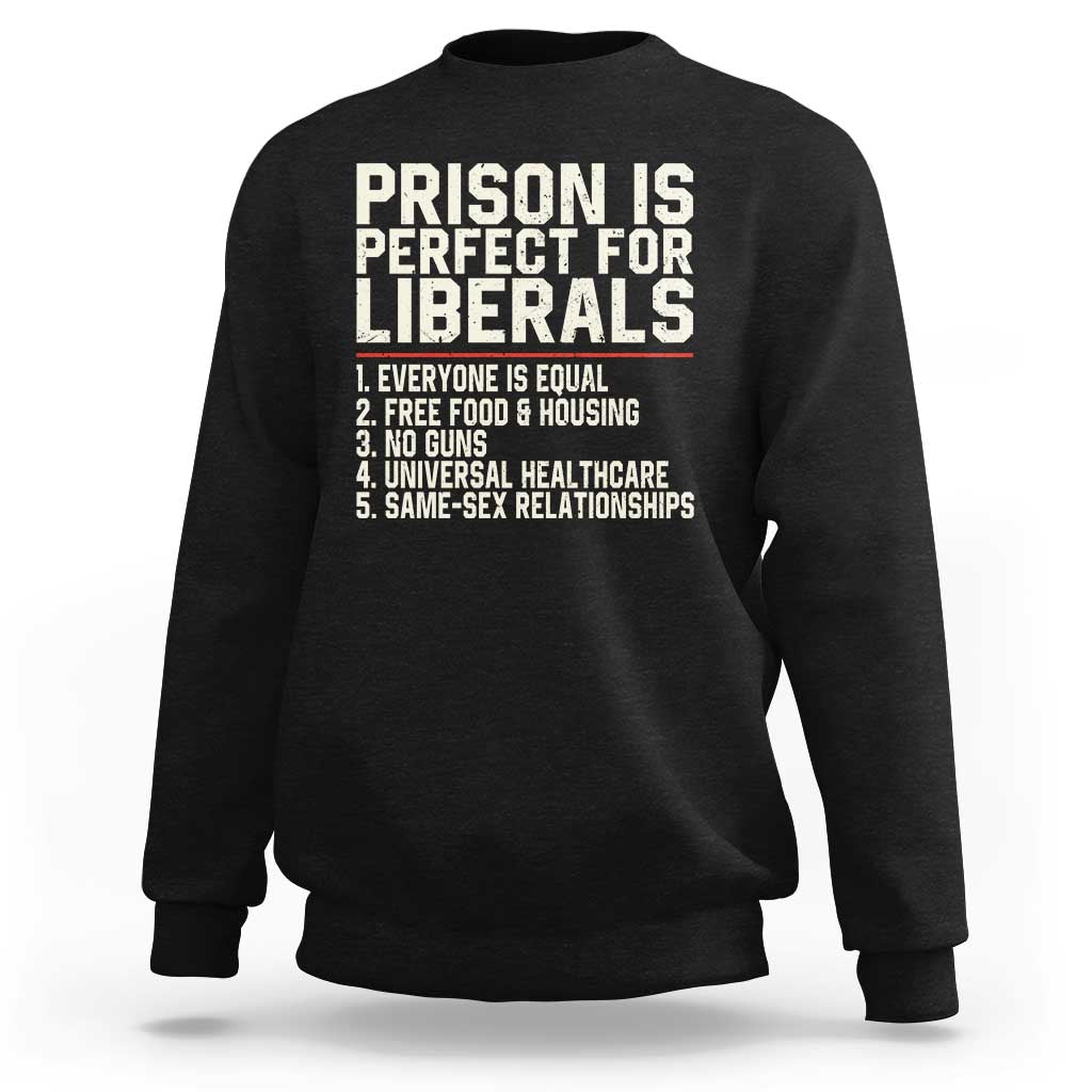 Prison Is Perfect For Liberals Sweatshirt Funny Anti Liberal Political Quote