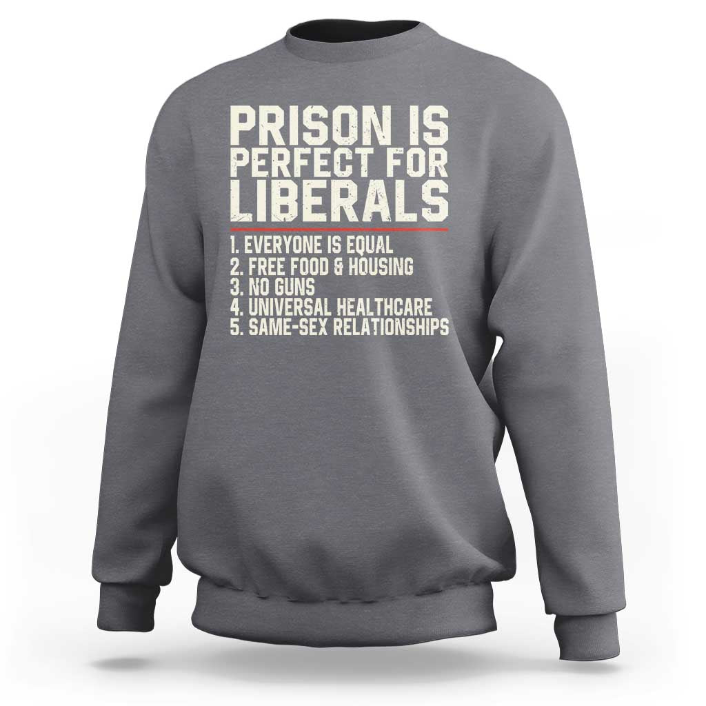 Prison Is Perfect For Liberals Sweatshirt Funny Anti Liberal Political Quote
