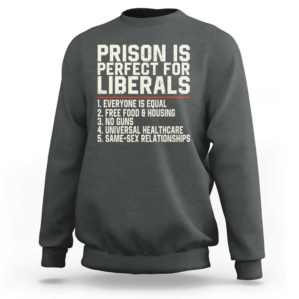 Prison Is Perfect For Liberals Sweatshirt Funny Anti Liberal Political Quote