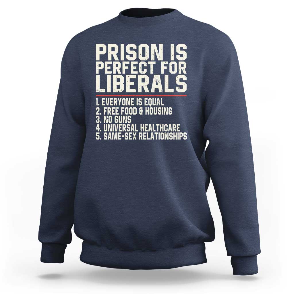 Prison Is Perfect For Liberals Sweatshirt Funny Anti Liberal Political Quote