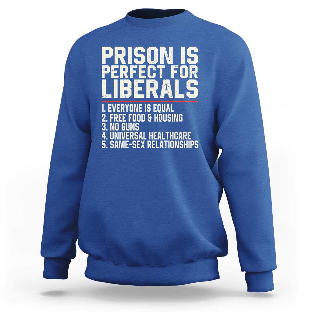 Prison Is Perfect For Liberals Sweatshirt Funny Anti Liberal Political Quote
