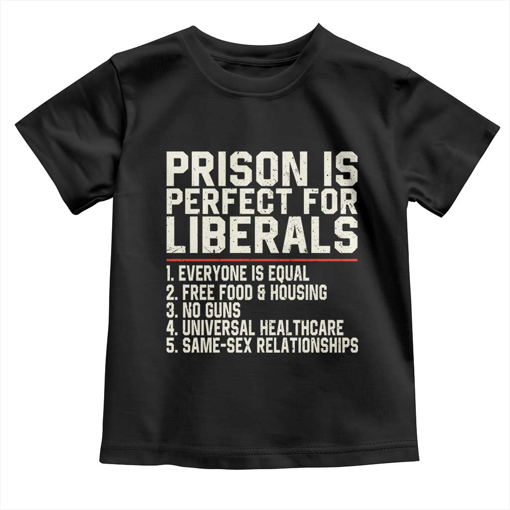 Prison Is Perfect For Liberals Toddler T Shirt Funny Anti Liberal Political Quote