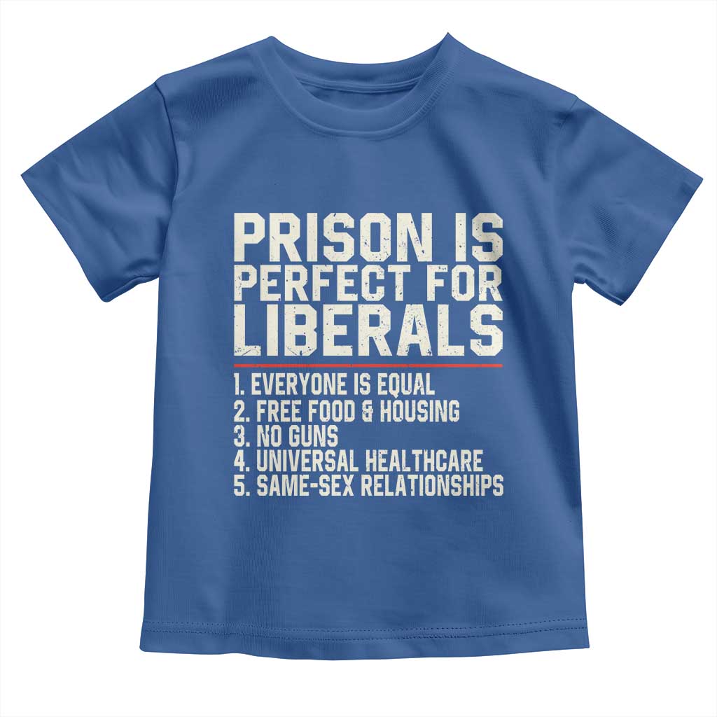 Prison Is Perfect For Liberals Toddler T Shirt Funny Anti Liberal Political Quote