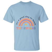 Teacher T Shirt It's A Good Day To Teach Tiny Humans Rainbow - Wonder Print Shop