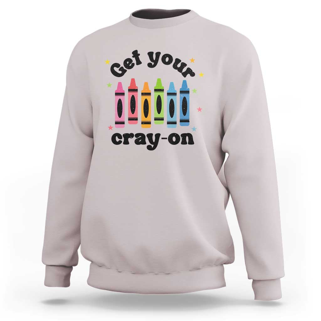 Get Your Cray On Sweatshirt Artistic Crayon Coloring Skills - Wonder Print Shop