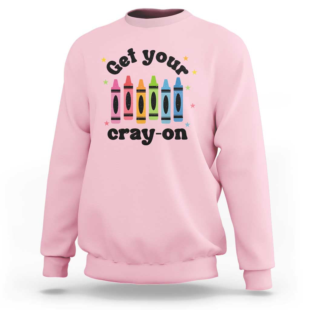 Get Your Cray On Sweatshirt Artistic Crayon Coloring Skills - Wonder Print Shop
