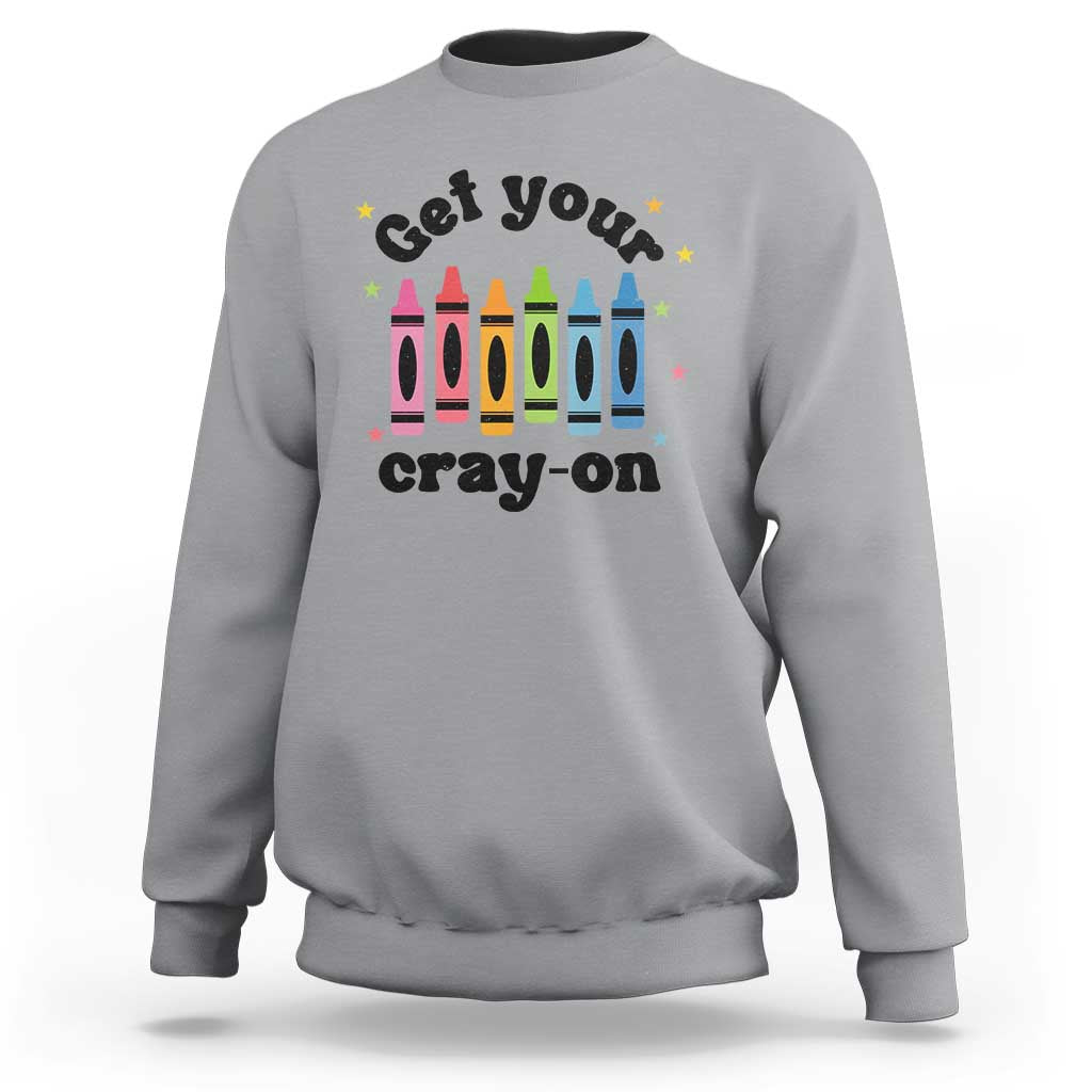Get Your Cray On Sweatshirt Artistic Crayon Coloring Skills - Wonder Print Shop