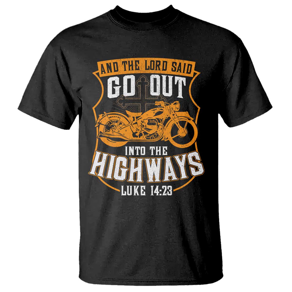 Christian Biker T Shirt And The Lord Said Go Out Into The Highways Luke 14 23