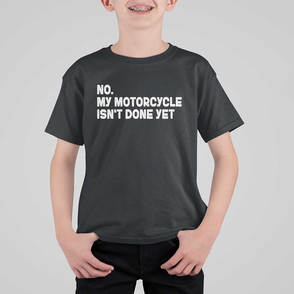 Funny Motorcycle Rider T Shirt For Kid No My Motorcycle Isn't Done Yet