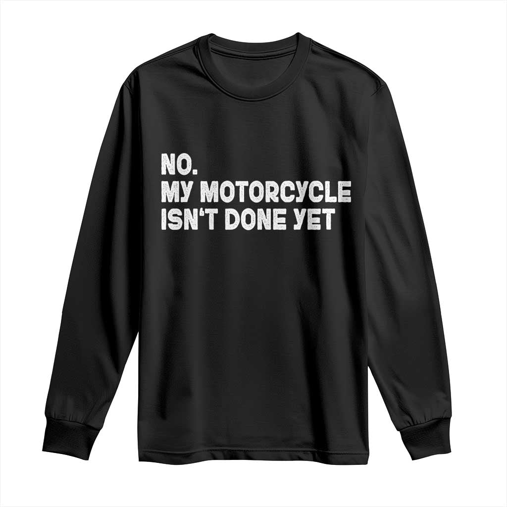 Funny Motorcycle Rider Long Sleeve Shirt No My Motorcycle Isn't Done Yet