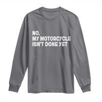 Funny Motorcycle Rider Long Sleeve Shirt No My Motorcycle Isn't Done Yet