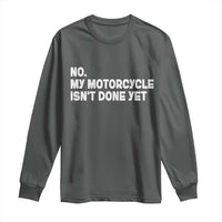 Funny Motorcycle Rider Long Sleeve Shirt No My Motorcycle Isn't Done Yet