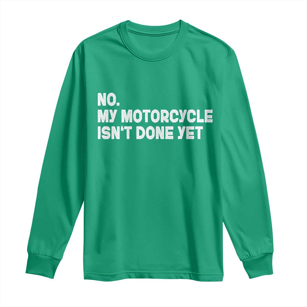 Funny Motorcycle Rider Long Sleeve Shirt No My Motorcycle Isn't Done Yet