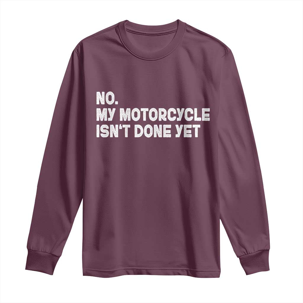 Funny Motorcycle Rider Long Sleeve Shirt No My Motorcycle Isn't Done Yet