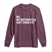 Funny Motorcycle Rider Long Sleeve Shirt No My Motorcycle Isn't Done Yet