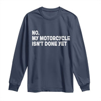 Funny Motorcycle Rider Long Sleeve Shirt No My Motorcycle Isn't Done Yet