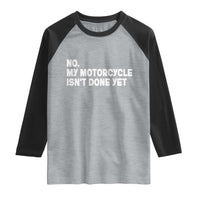 Funny Motorcycle Rider Raglan Shirt No My Motorcycle Isn't Done Yet