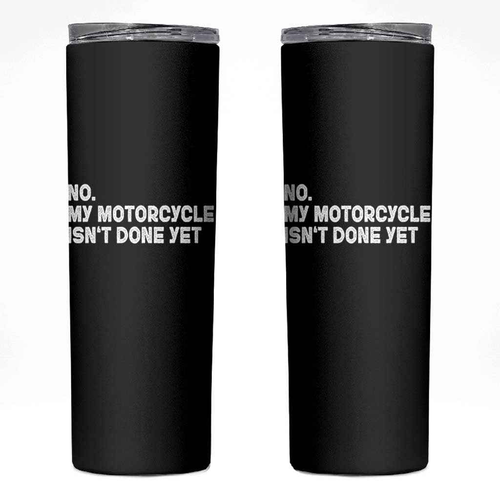 Funny Motorcycle Rider Skinny Tumbler No My Motorcycle Isn't Done Yet