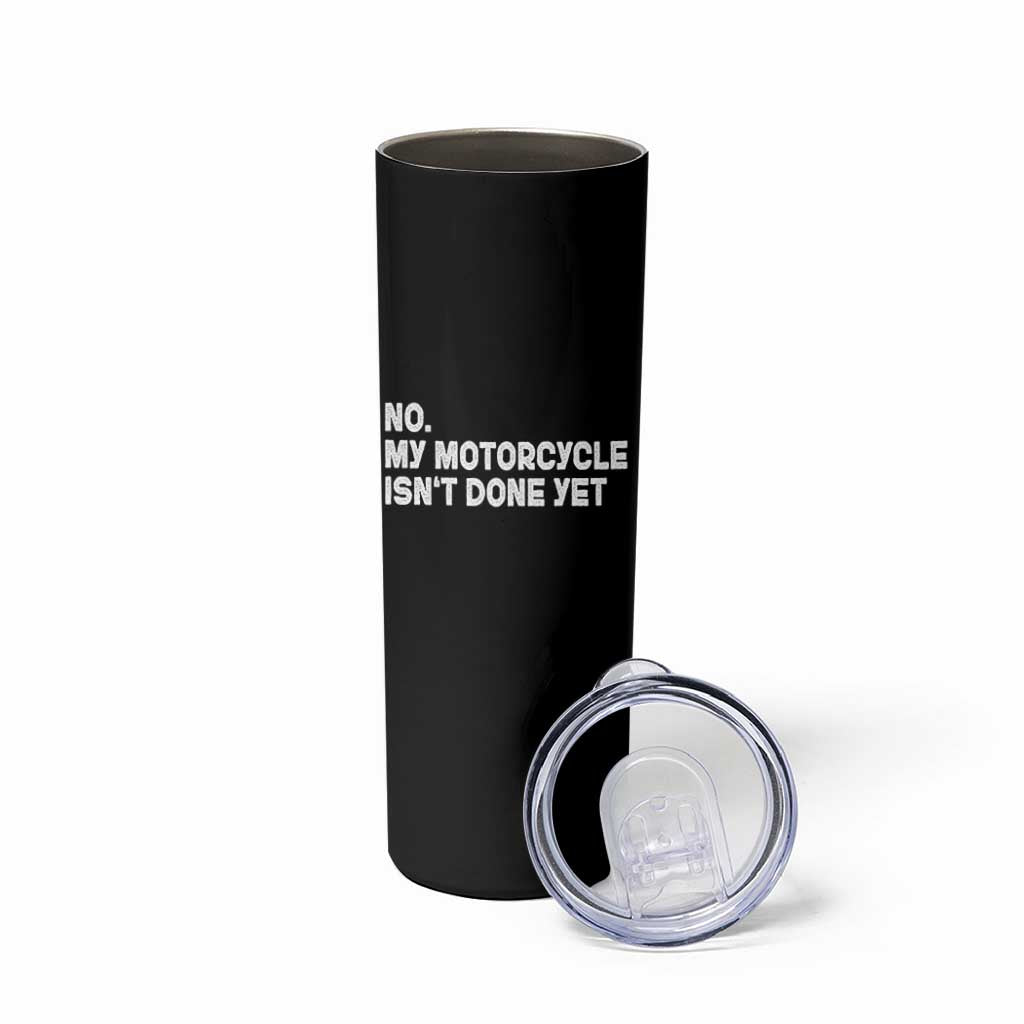 Funny Motorcycle Rider Skinny Tumbler No My Motorcycle Isn't Done Yet
