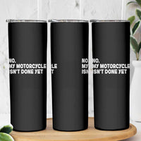 Funny Motorcycle Rider Skinny Tumbler No My Motorcycle Isn't Done Yet