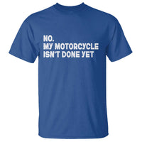 Funny Motorcycle Rider T Shirt No My Motorcycle Isn't Done Yet
