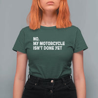 Funny Motorcycle Rider T Shirt For Women No My Motorcycle Isn't Done Yet