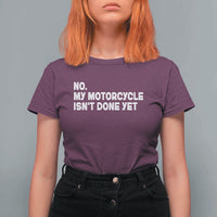 Funny Motorcycle Rider T Shirt For Women No My Motorcycle Isn't Done Yet