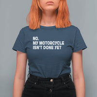 Funny Motorcycle Rider T Shirt For Women No My Motorcycle Isn't Done Yet
