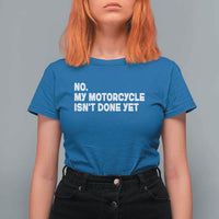 Funny Motorcycle Rider T Shirt For Women No My Motorcycle Isn't Done Yet