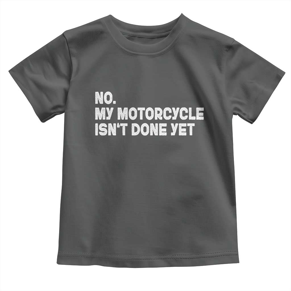 Funny Motorcycle Rider Toddler T Shirt No My Motorcycle Isn't Done Yet