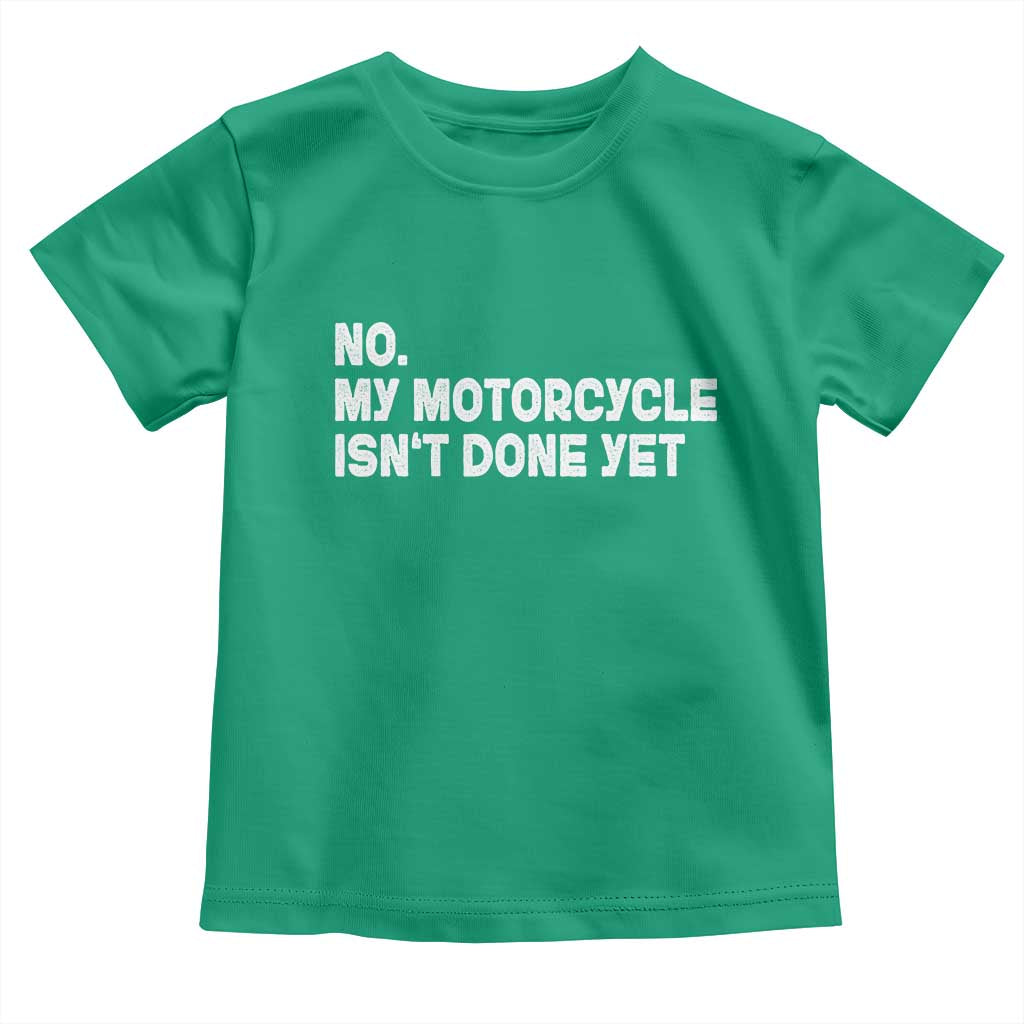 Funny Motorcycle Rider Toddler T Shirt No My Motorcycle Isn't Done Yet