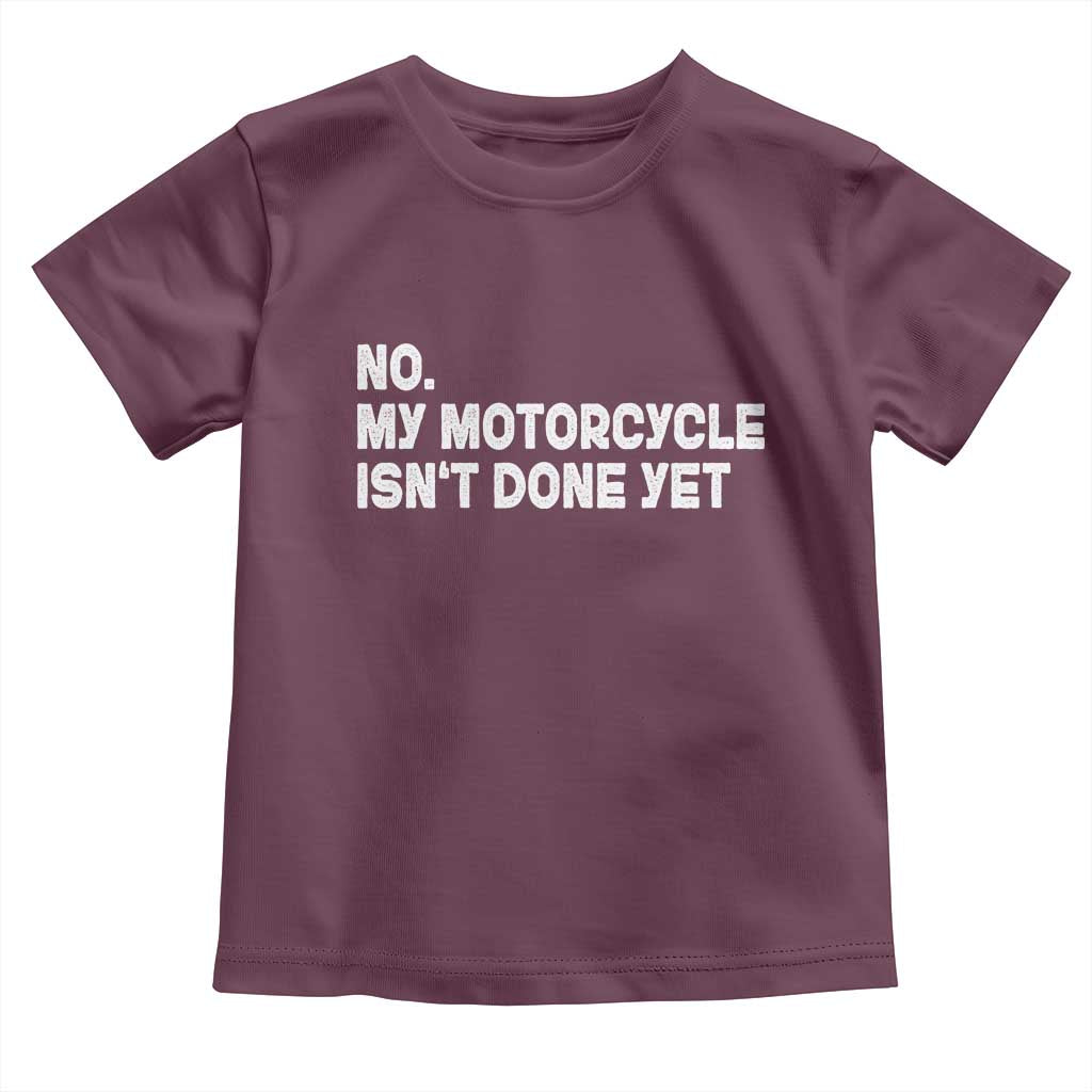 Funny Motorcycle Rider Toddler T Shirt No My Motorcycle Isn't Done Yet