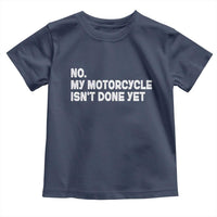 Funny Motorcycle Rider Toddler T Shirt No My Motorcycle Isn't Done Yet