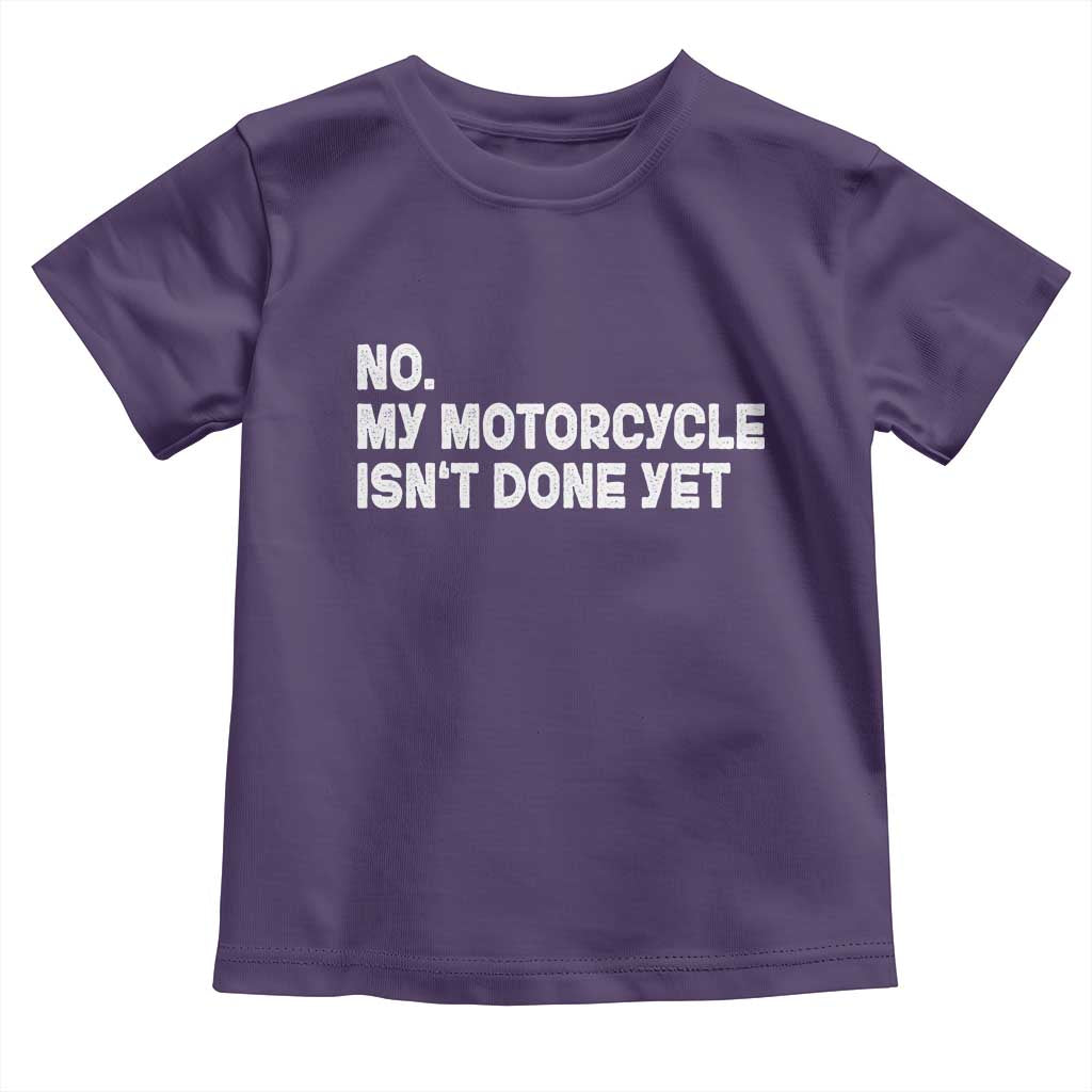 Funny Motorcycle Rider Toddler T Shirt No My Motorcycle Isn't Done Yet