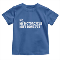 Funny Motorcycle Rider Toddler T Shirt No My Motorcycle Isn't Done Yet