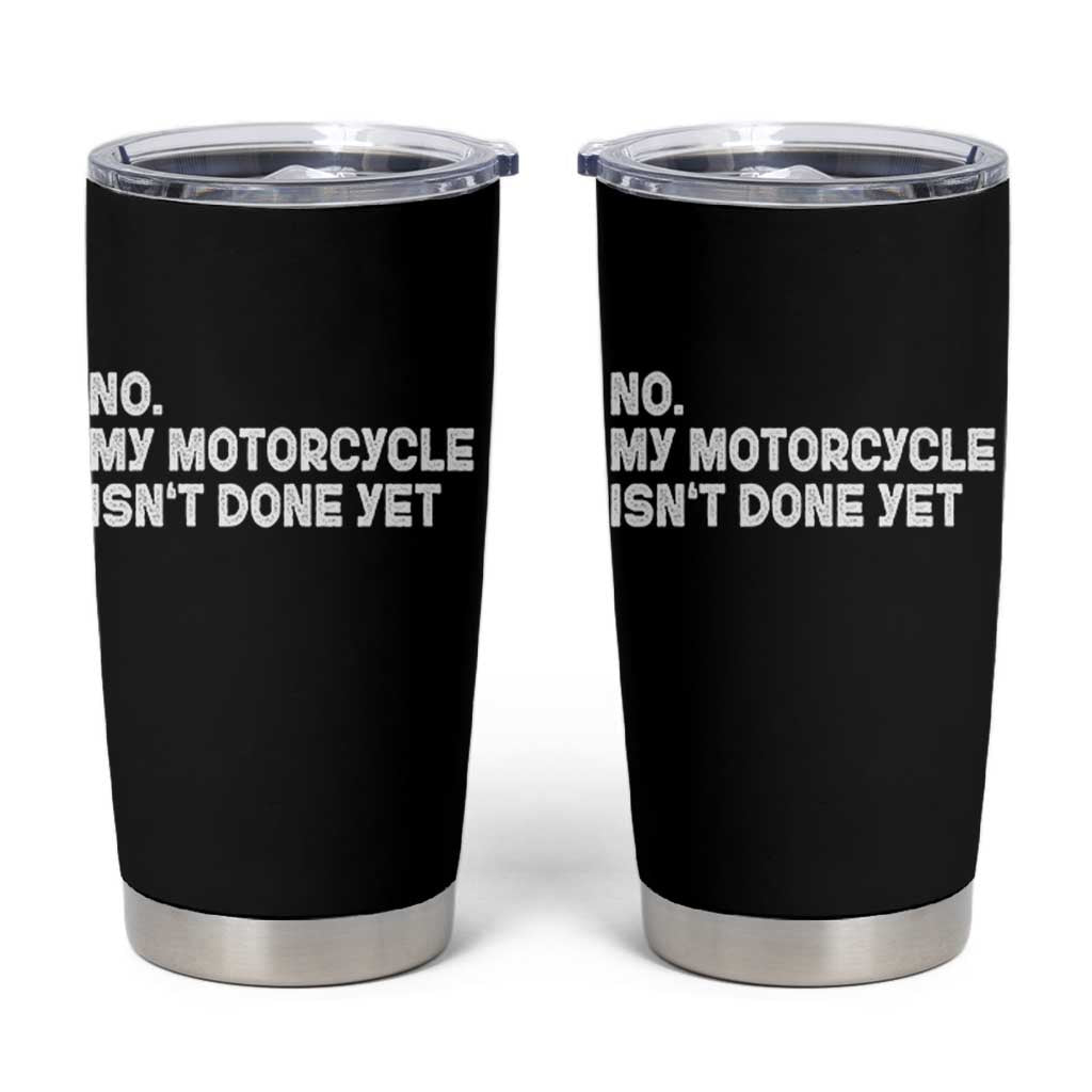 Funny Motorcycle Rider Tumbler Cup No My Motorcycle Isn't Done Yet