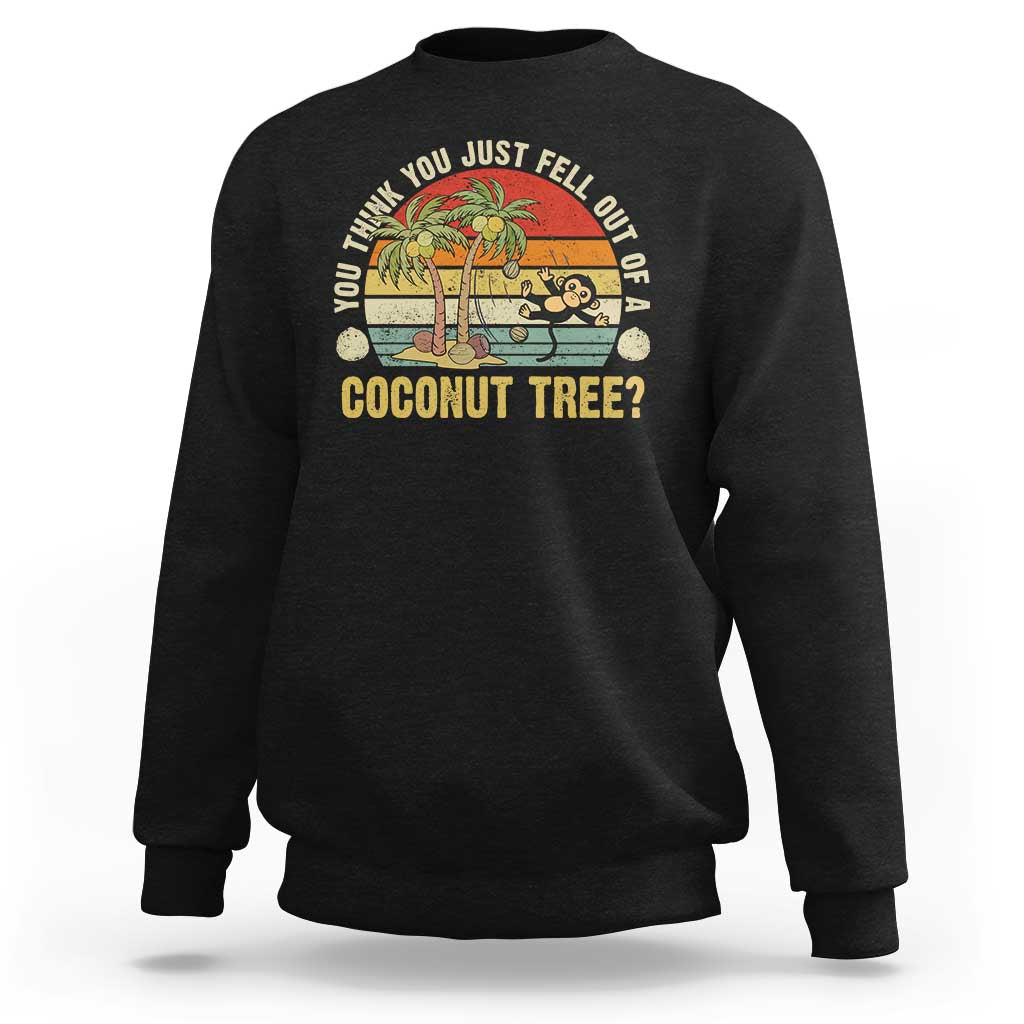 Funny Monkey Sweatshirt You Think You Just Fell Out Of A Coconut Tree - Wonder Print Shop