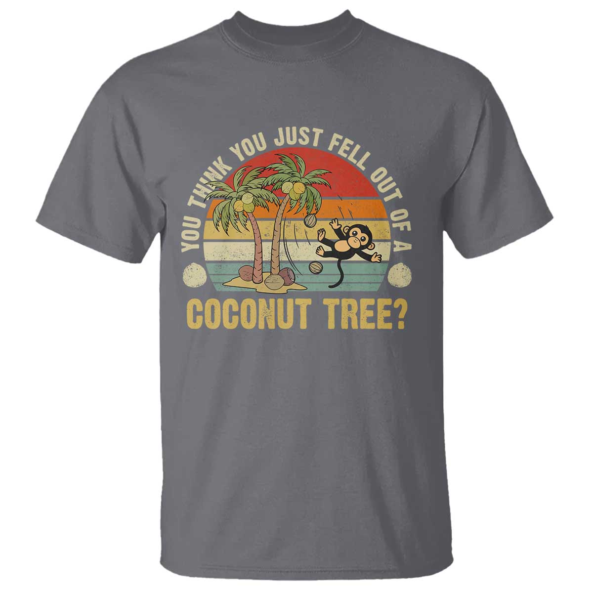 Funny Monkey T Shirt You Think You Just Fell Out Of A Coconut Tree - Wonder Print Shop