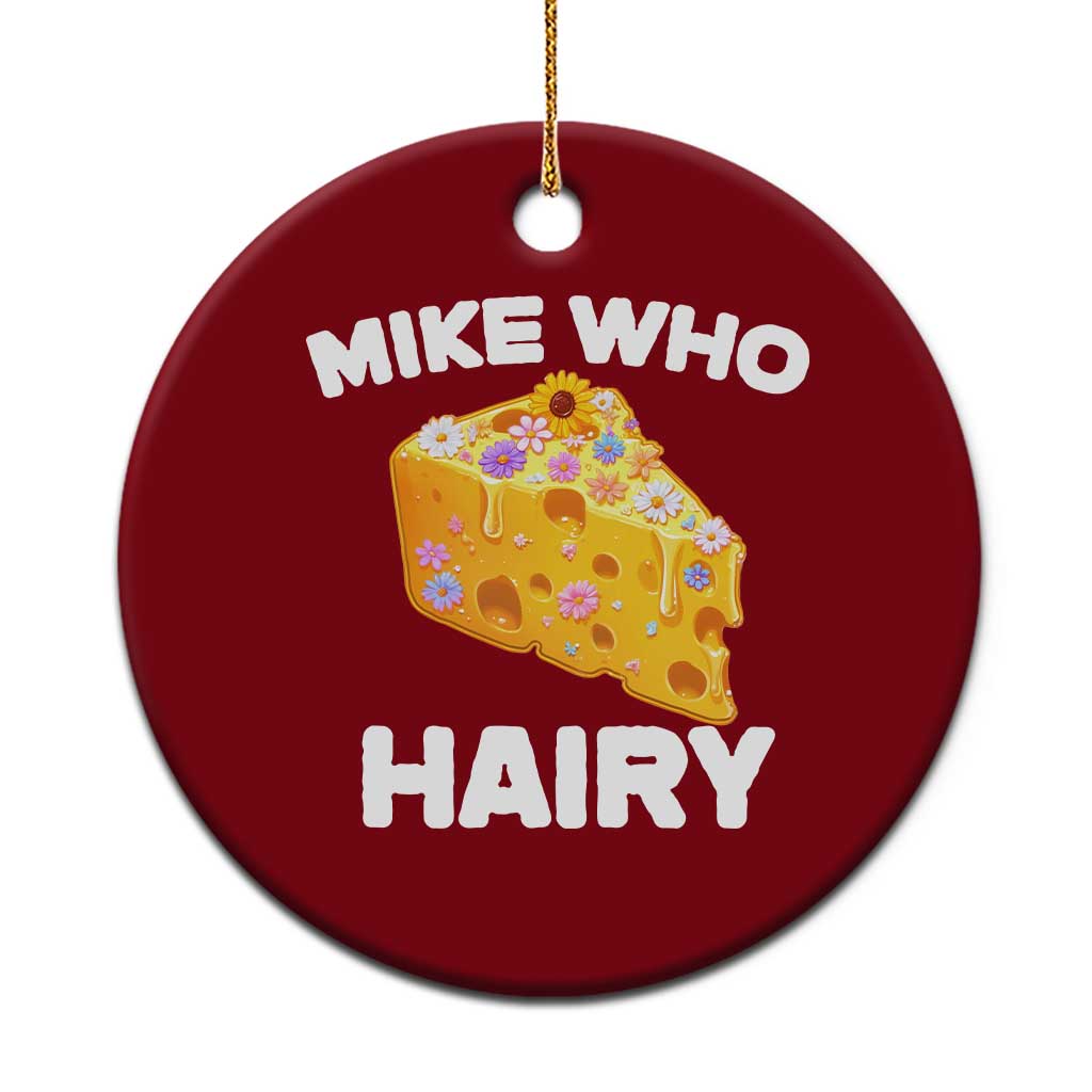 Funny Mike Who Cheese Hairy Ceramic Ornament Inappropriate Adult Humor Floral Cheese - Wonder Print Shop