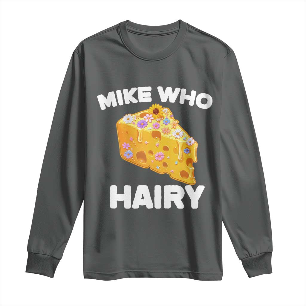 Funny Mike Who Cheese Hairy Long Sleeve Shirt Inappropriate Adult Humor Floral Cheese - Wonder Print Shop