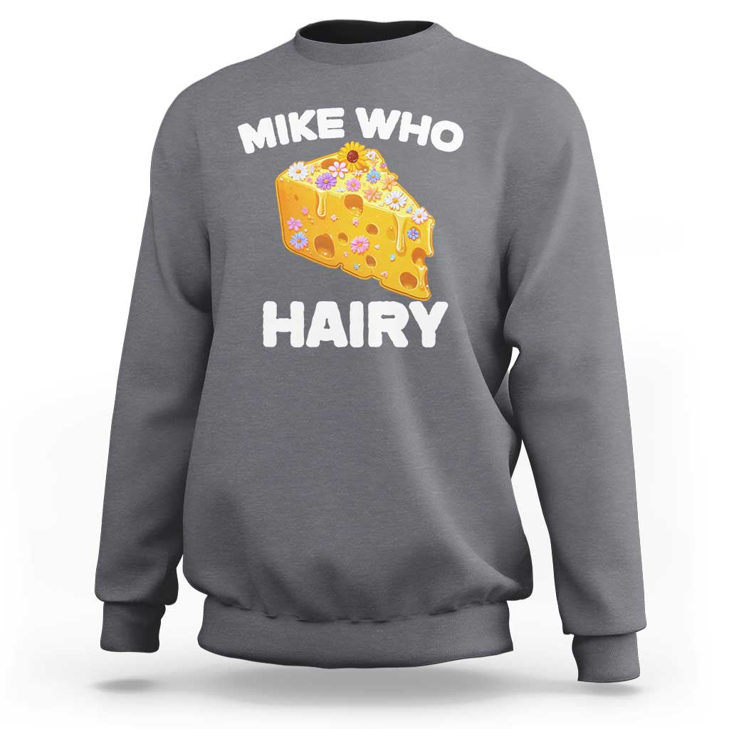 Funny Mike Who Cheese Hairy Sweatshirt Inappropriate Adult Humor Floral Cheese - Wonder Print Shop