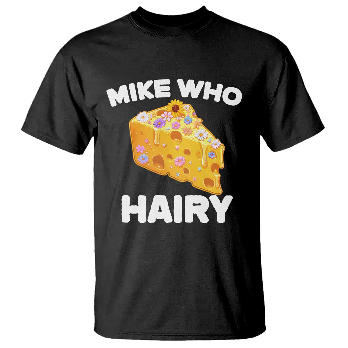 Funny Mike Who Cheese Hairy T Shirt Inappropriate Adult Humor Floral Cheese - Wonder Print Shop