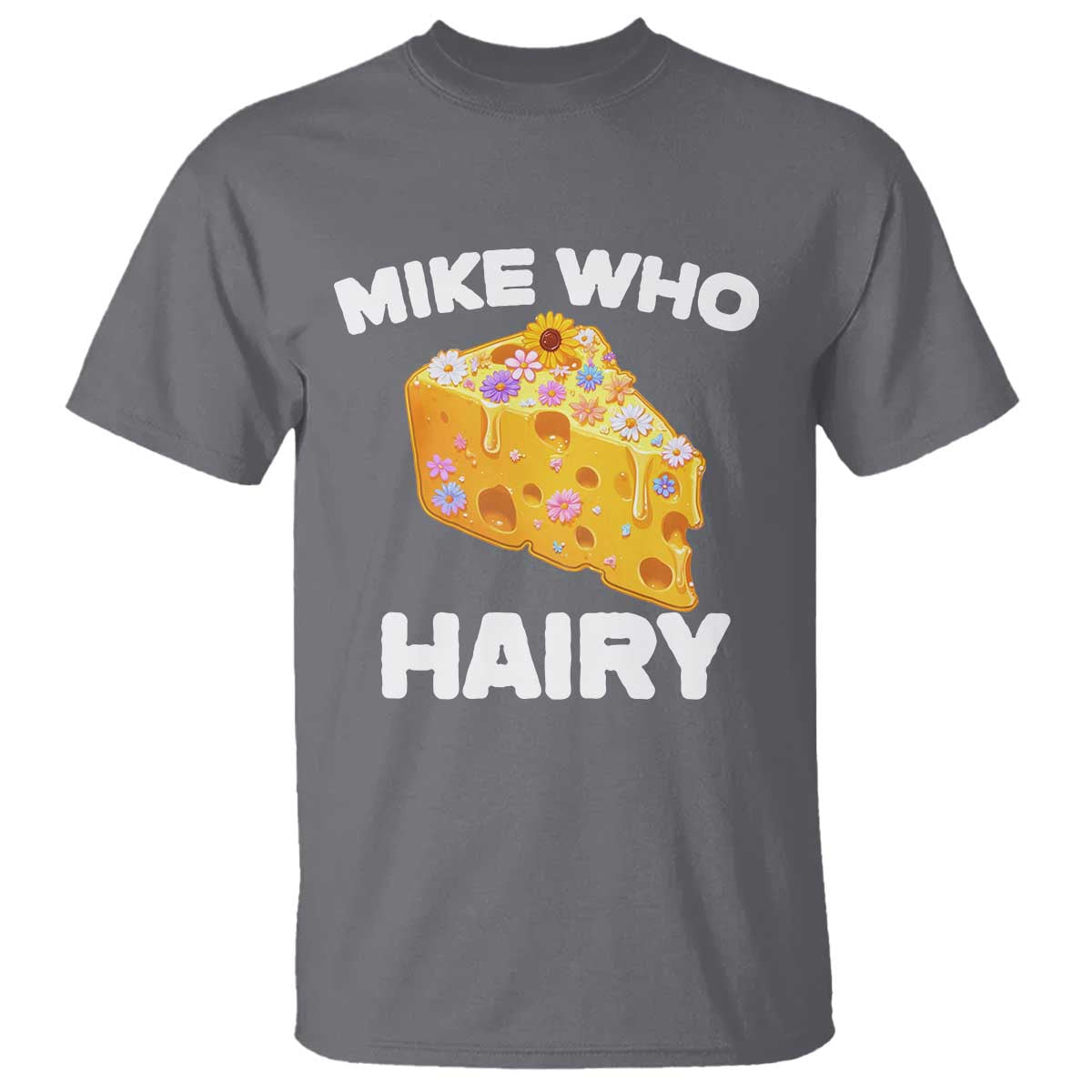 Funny Mike Who Cheese Hairy T Shirt Inappropriate Adult Humor Floral Cheese - Wonder Print Shop