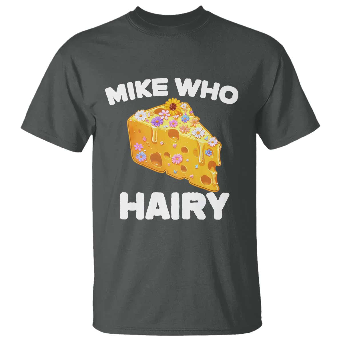 Funny Mike Who Cheese Hairy T Shirt Inappropriate Adult Humor Floral Cheese - Wonder Print Shop