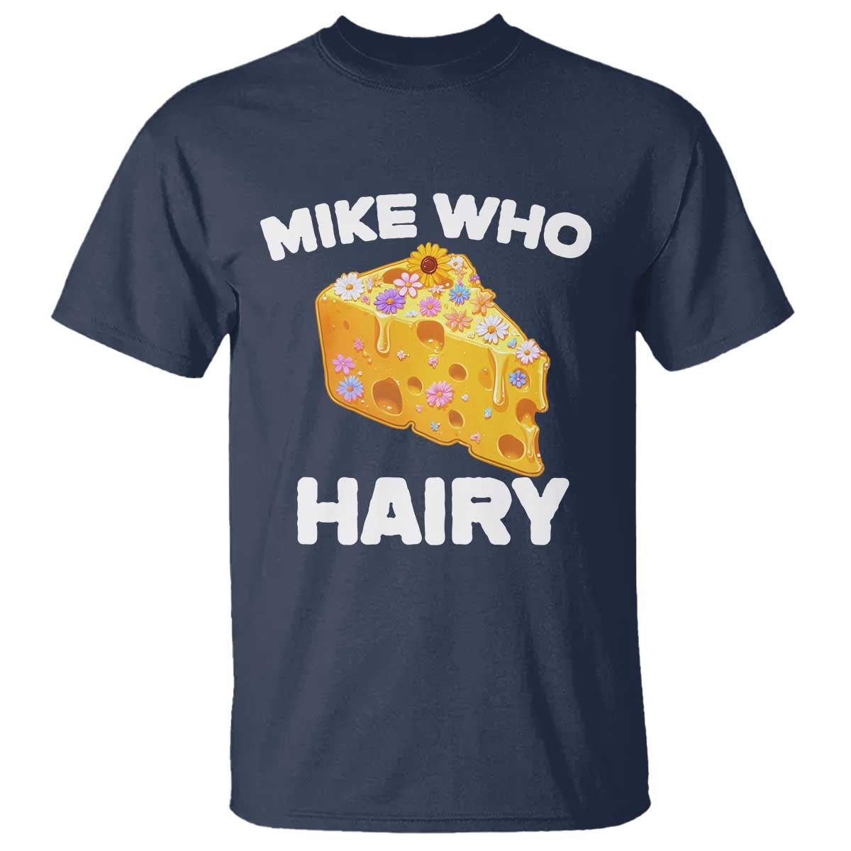 Funny Mike Who Cheese Hairy T Shirt Inappropriate Adult Humor Floral Cheese - Wonder Print Shop