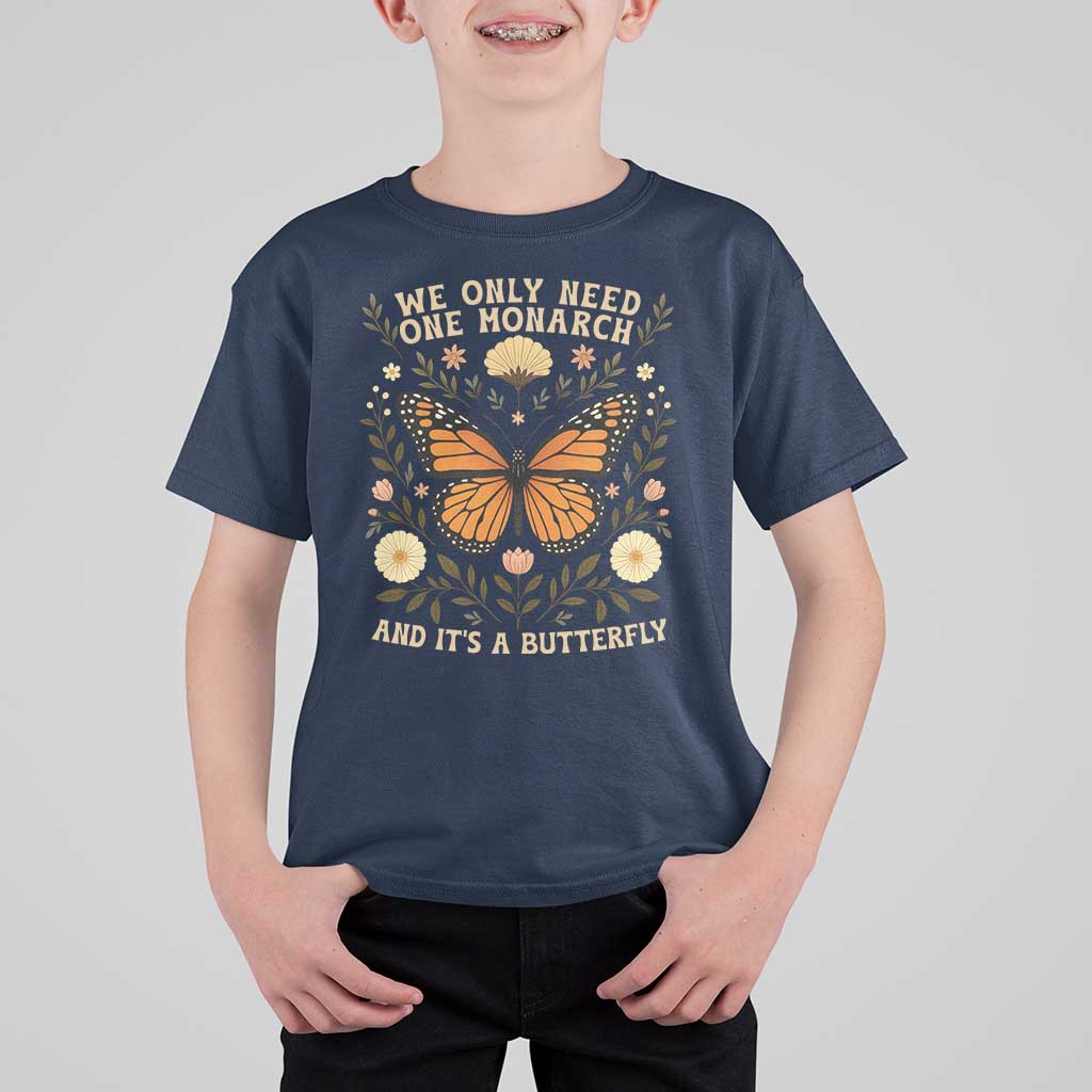 We Only Need One Monarch And Its A Butterfly T Shirt For Kid Retro Flowers - Wonder Print Shop