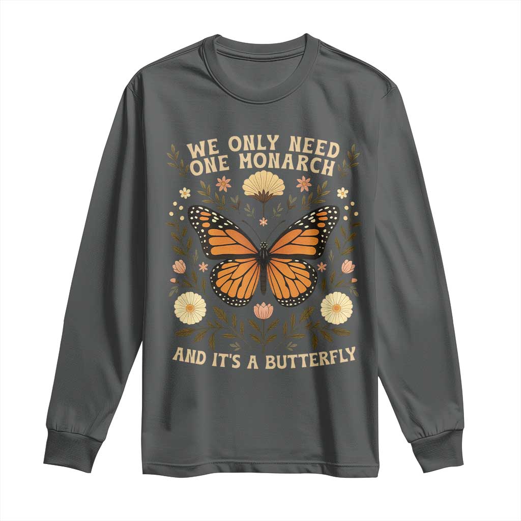 We Only Need One Monarch And Its A Butterfly Long Sleeve Shirt Retro Flowers - Wonder Print Shop